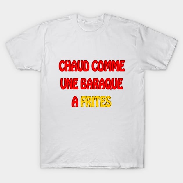 Chaud comme une baraque a frites T-Shirt by Extracom